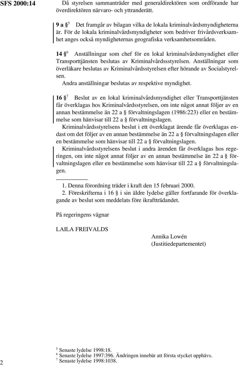 14 6 Anställningar som chef för en lokal kriminalvårdsmyndighet eller Transporttjänsten beslutas av Kriminalvårdssstyrelsen.