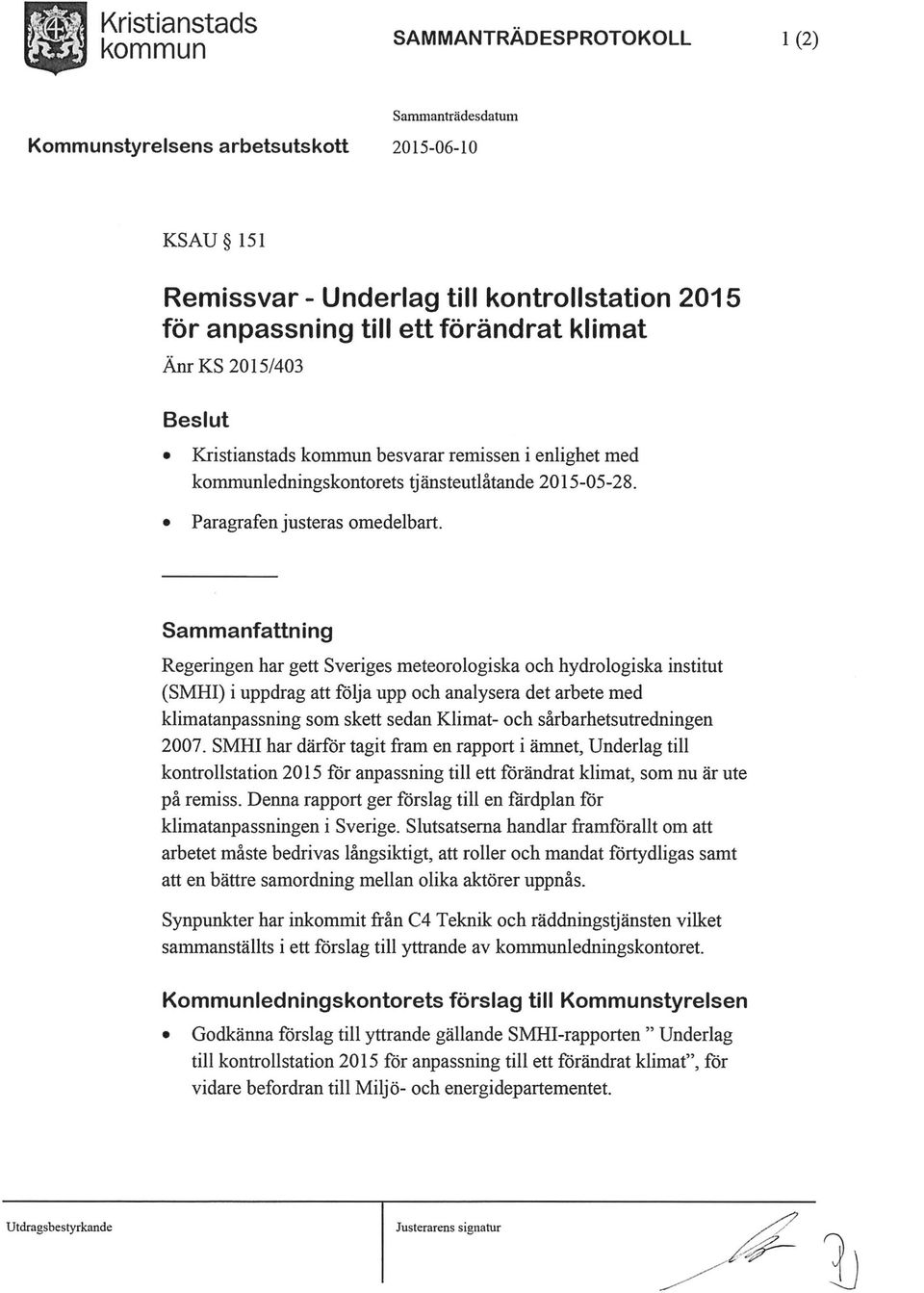 Sammanfattning Regeringen har gett Sveriges meteorologiska och hydrologiska institut (SMHI) i uppdrag att följa upp och analysera det arbete med klimatanpassning som skett sedan Klimat- och