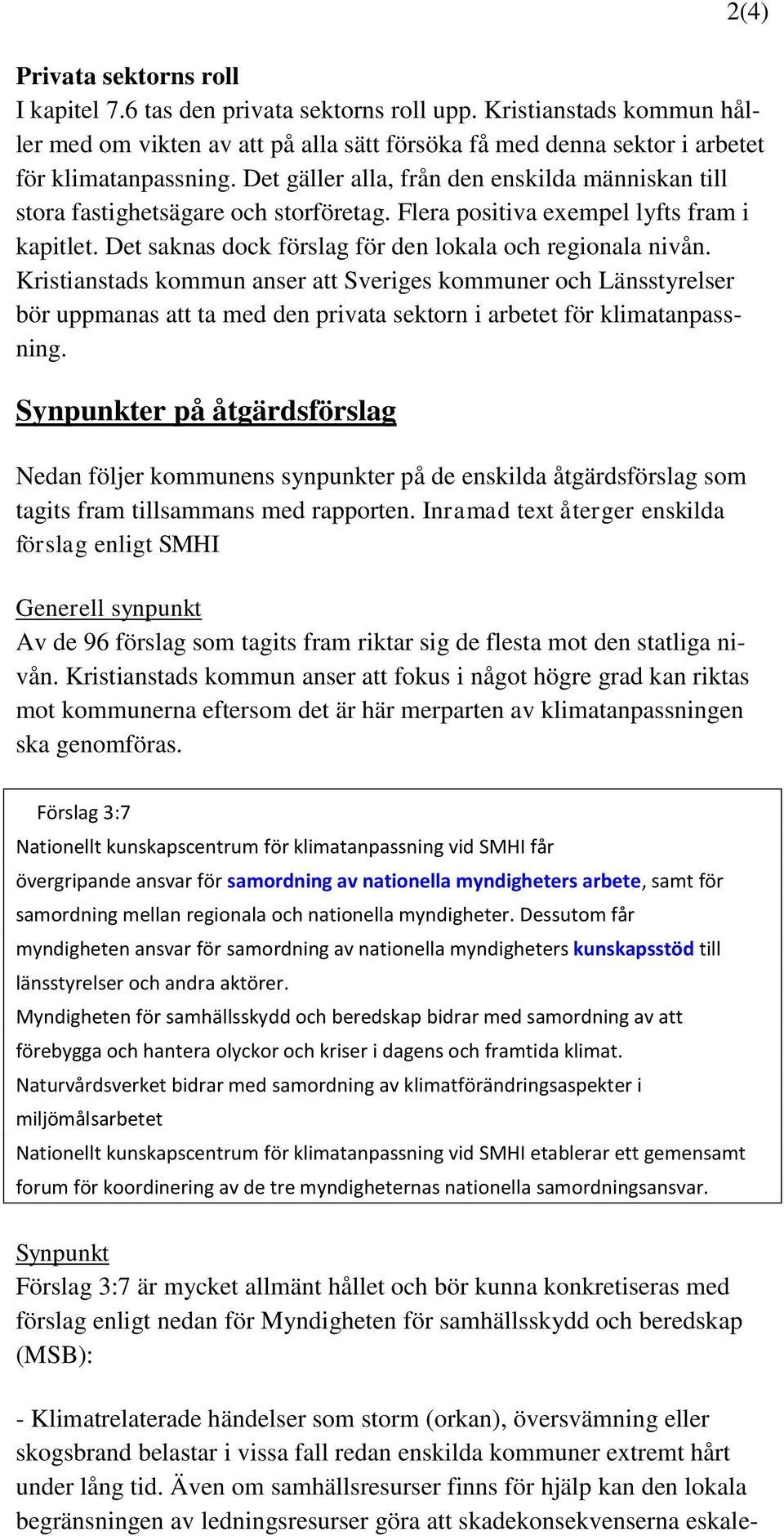 Kristianstads kommun anser att Sveriges kommuner och Länsstyrelser bör uppmanas att ta med den privata sektorn i arbetet för klimatanpassning.