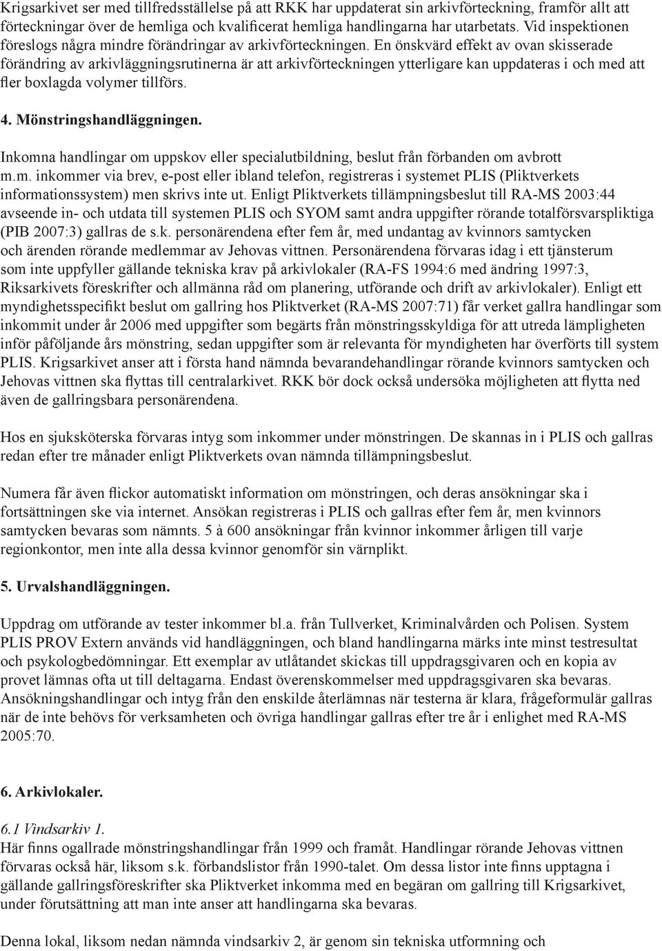 En önskvärd effekt av ovan skisserade förändring av arkivläggningsrutinerna är att arkivförteckningen ytterligare kan uppdateras i och med att fler boxlagda volymer tillförs. 4.