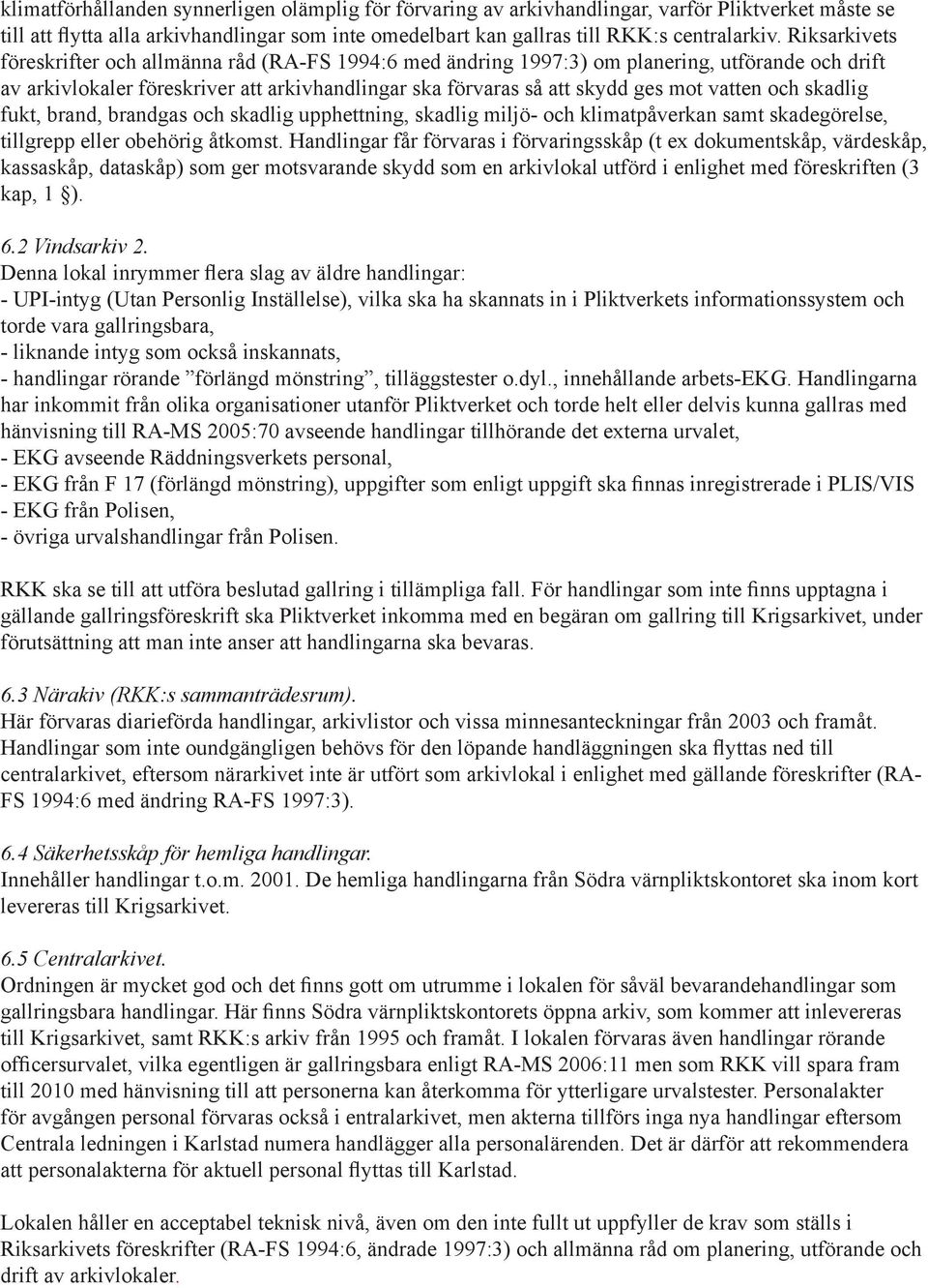 och skadlig fukt, brand, brandgas och skadlig upphettning, skadlig miljö- och klimatpåverkan samt skadegörelse, tillgrepp eller obehörig åtkomst.