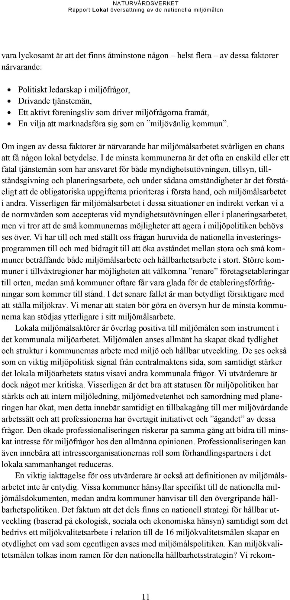 I de minsta kommunerna är det ofta en enskild eller ett fåtal tjänstemän som har ansvaret för både myndighetsutövningen, tillsyn, tillståndsgivning och planeringsarbete, och under sådana