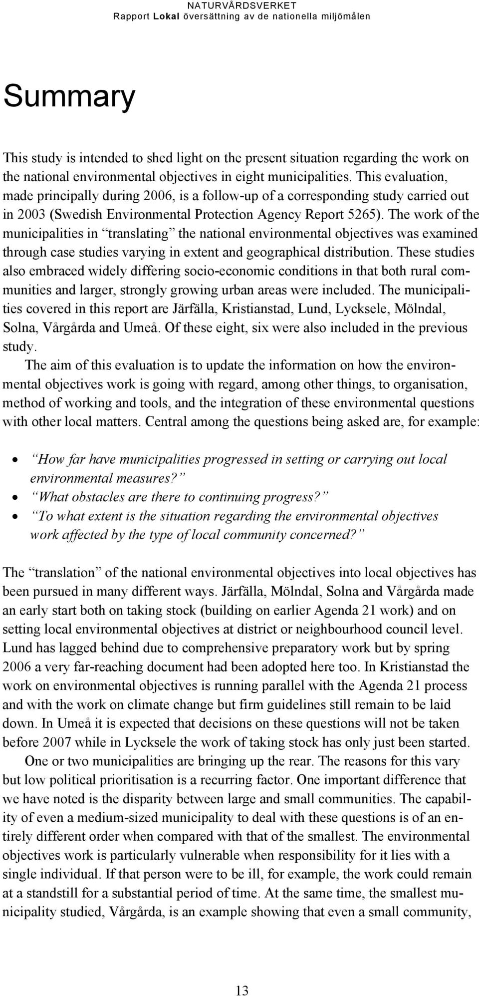 The work of the municipalities in translating the national environmental objectives was examined through case studies varying in extent and geographical distribution.