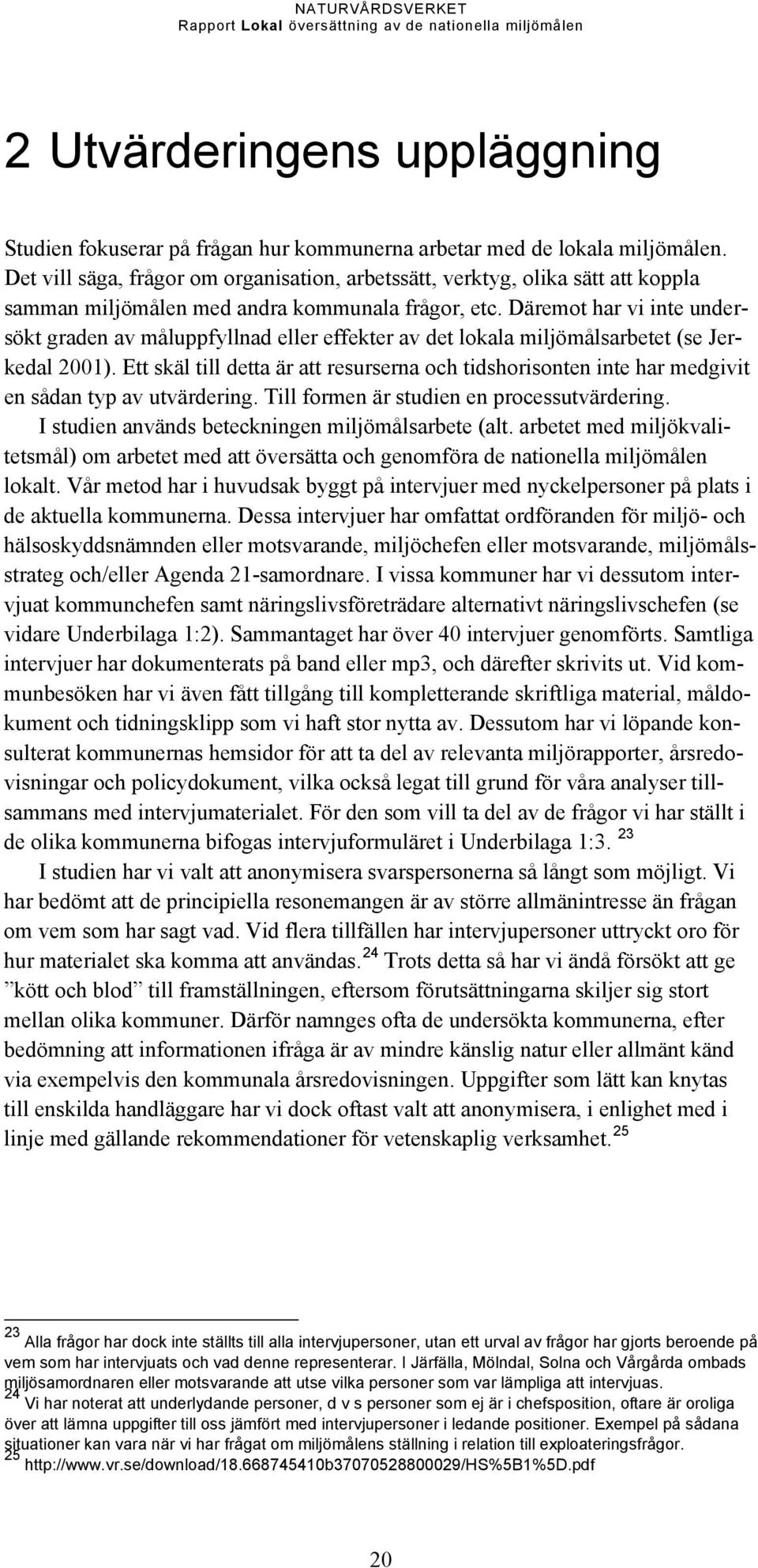 Däremot har vi inte undersökt graden av måluppfyllnad eller effekter av det lokala miljömålsarbetet (se Jerkedal 2001).