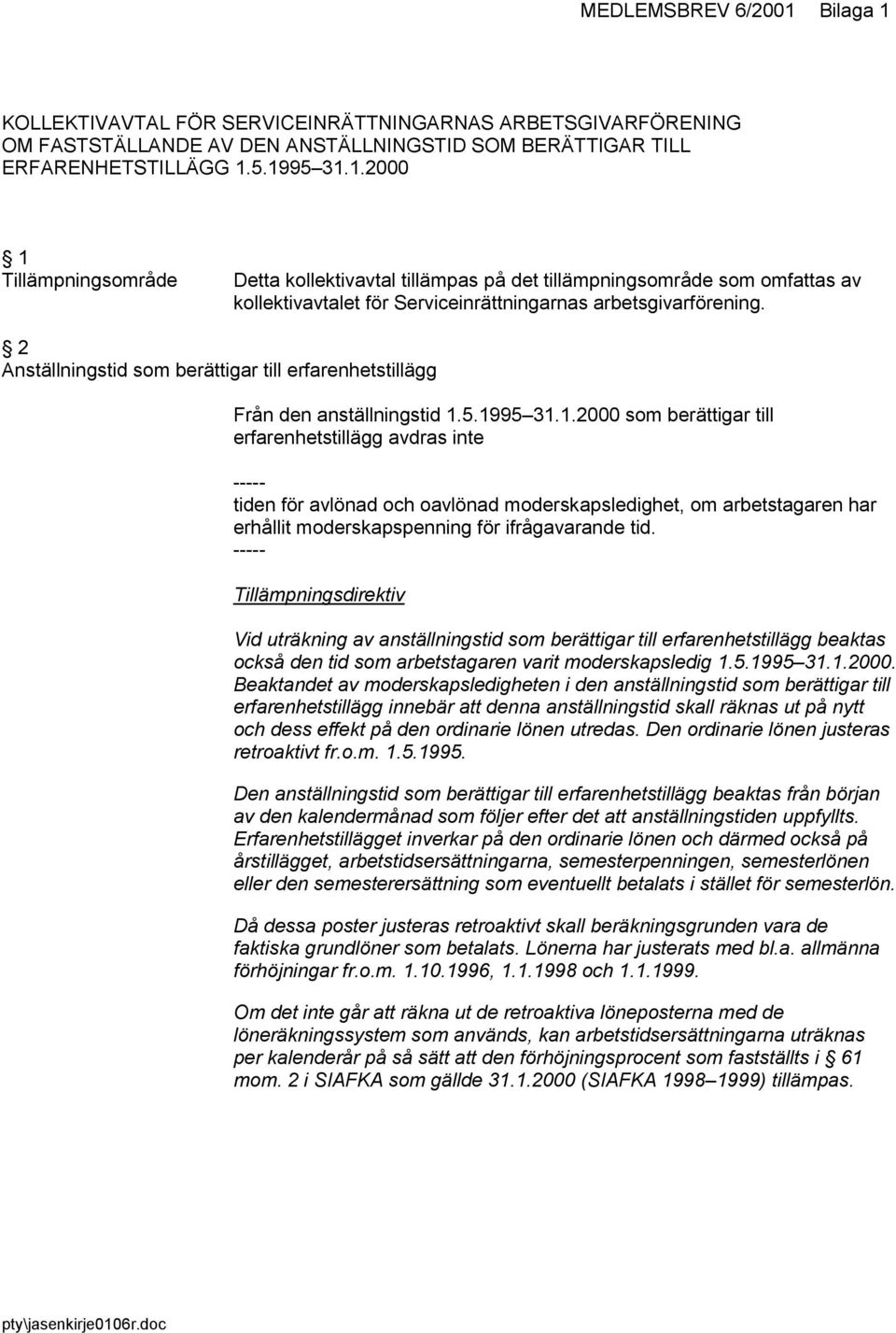 5.1995 31.1.2000 som berättigar till erfarenhetstillägg avdras inte tiden för avlönad och oavlönad moderskapsledighet, om arbetstagaren har erhållit moderskapspenning för ifrågavarande tid.