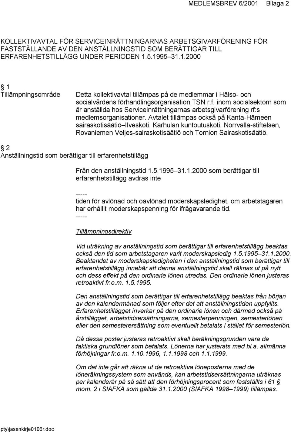 Avtalet tillämpas också på Kanta-Hämeen sairaskotisäätiö Ilveskoti, Karhulan kuntoutuskoti, Norrvalla-stiftelsen, Rovaniemen Veljes-sairaskotisäätiö och Tornion Sairaskotisäätiö.