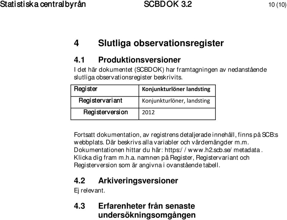 Regi ster Regi stervariant Regi sterversi on 2012 Konjunkturlöner landsting Konjunkturlöner, landsting Fortsatt dokumentation, av registrens detaljerade innehåll, finns på SCB:s