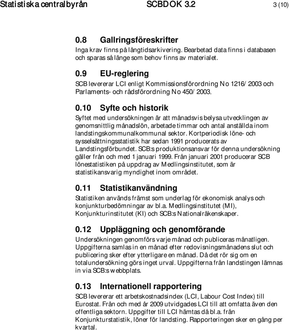 Kortperiodisk löne- och sysselsättningsstatistik har sedan 1991 producerats av Landstingsförbundet. SCB:s produktionsansvar för denna undersökning gäller från och med 1 januari 1999.