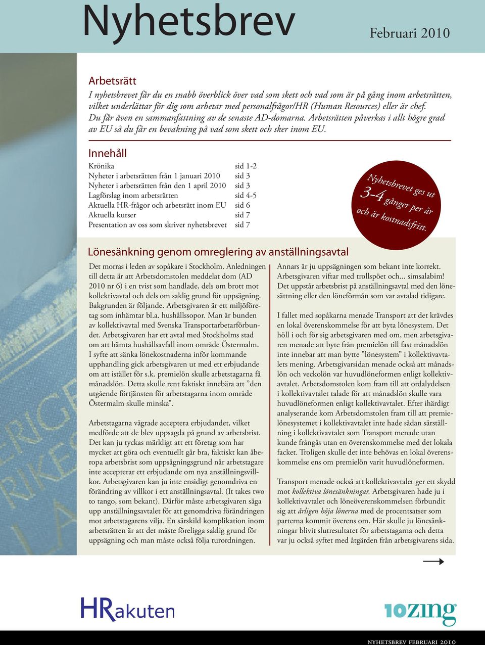 Innehåll Krönika sid 1-2 Nyheter i arbetsrätten från 1 januari 2010 sid 3 Nyheter i arbetsrätten från den 1 april 2010 sid 3 Lagförslag inom arbetsrätten sid 4-5 Aktuella HR-frågor och arbetsrätt
