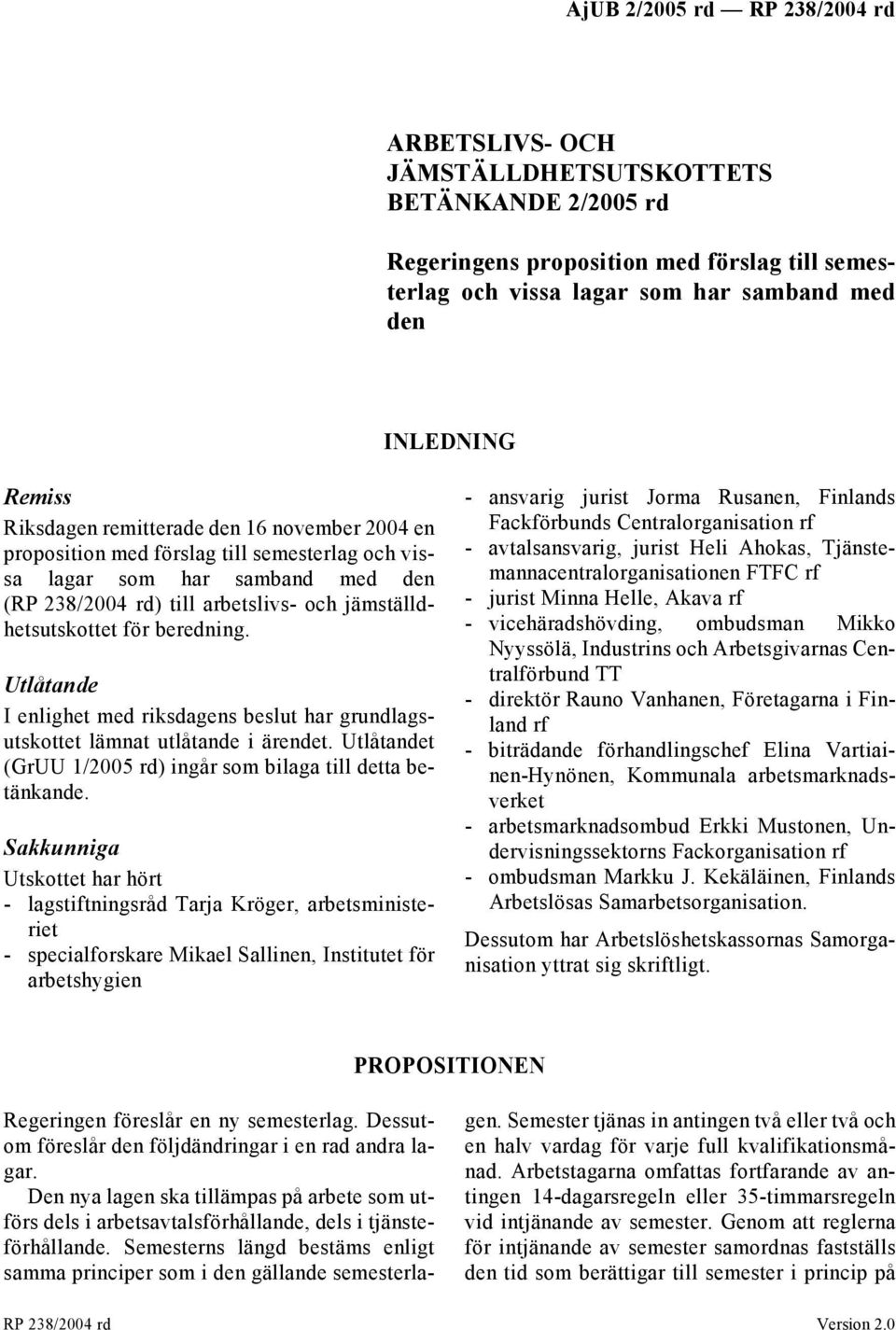 Utlåtande I enlighet med riksdagens beslut har grundlagsutskottet lämnat utlåtande i ärendet. Utlåtandet (GrUU 1/2005 rd) ingår som bilaga till detta betänkande.