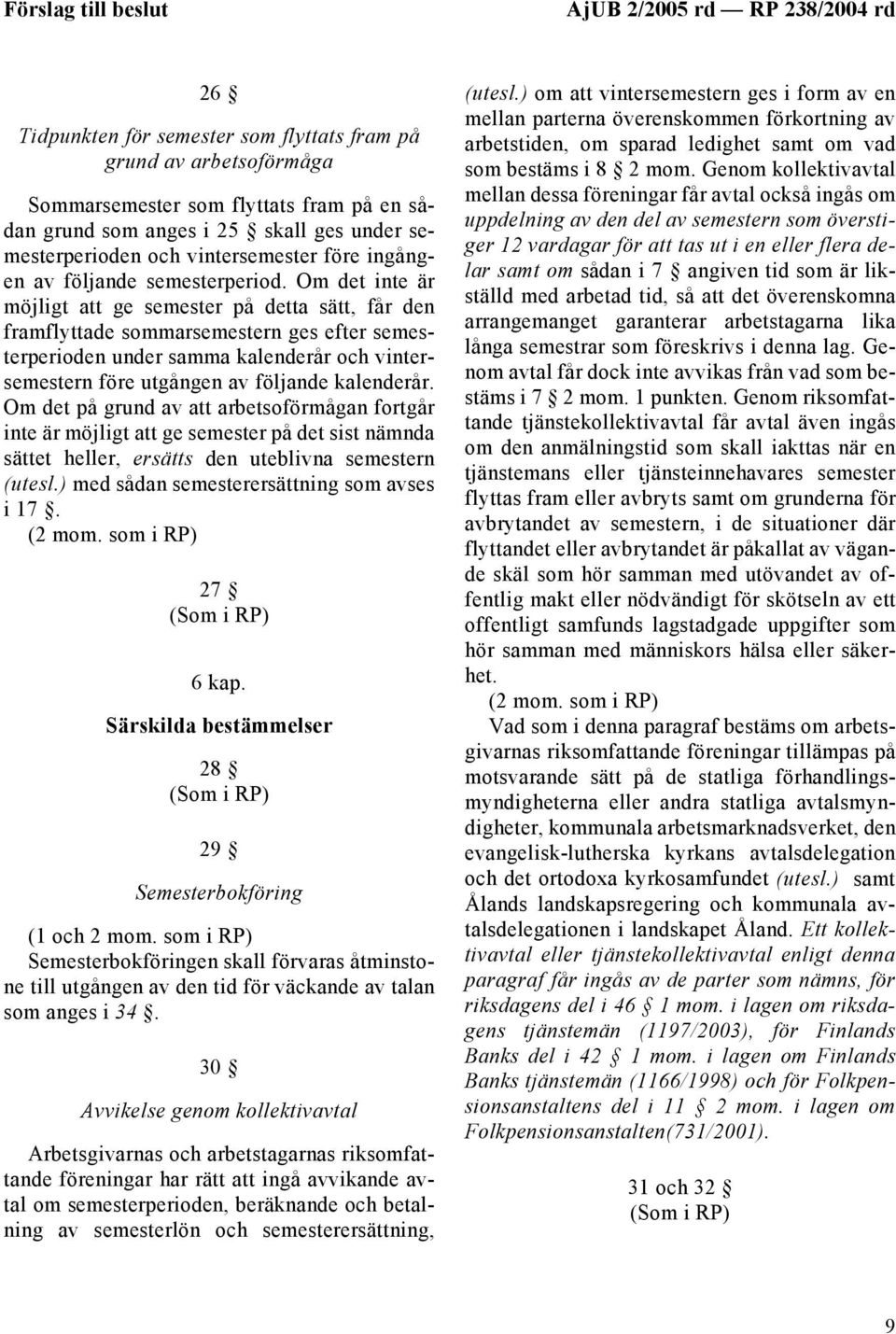 Om det inte är möjligt att ge semester på detta sätt, får den framflyttade sommarsemestern ges efter semesterperioden under samma kalenderår och vintersemestern före utgången av följande kalenderår.