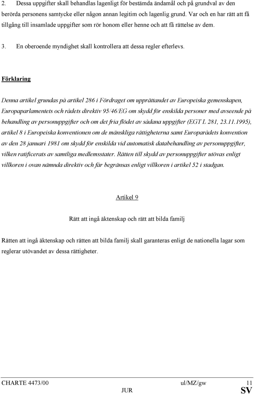 Denna artikel grundas på artikel 286 i Fördraget om upprättandet av Europeiska gemenskapen, Europaparlamentets och rådets direktiv 95/46/EG om skydd för enskilda personer med avseende på behandling