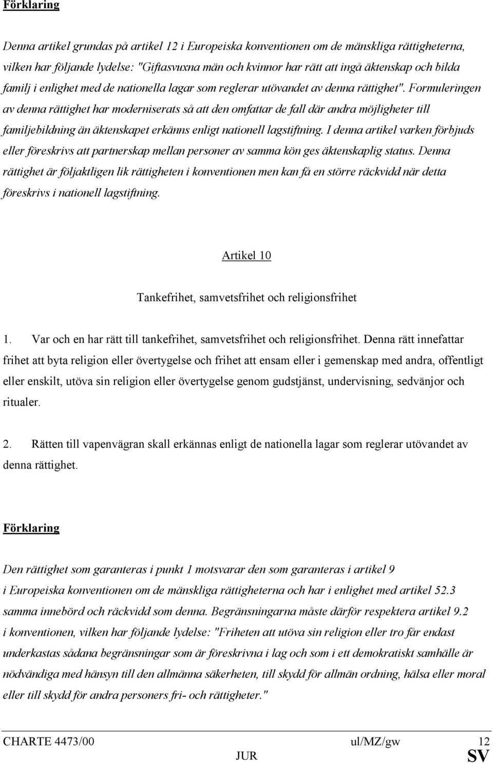 Formuleringen av denna rättighet har moderniserats så att den omfattar de fall där andra möjligheter till familjebildning än äktenskapet erkänns enligt nationell lagstiftning.