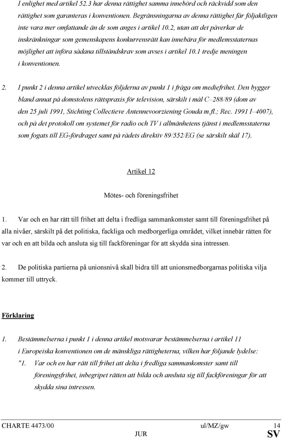 2, utan att det påverkar de inskränkningar som gemenskapens konkurrensrätt kan innebära för medlemsstaternas möjlighet att införa sådana tillståndskrav som avses i artikel 10.