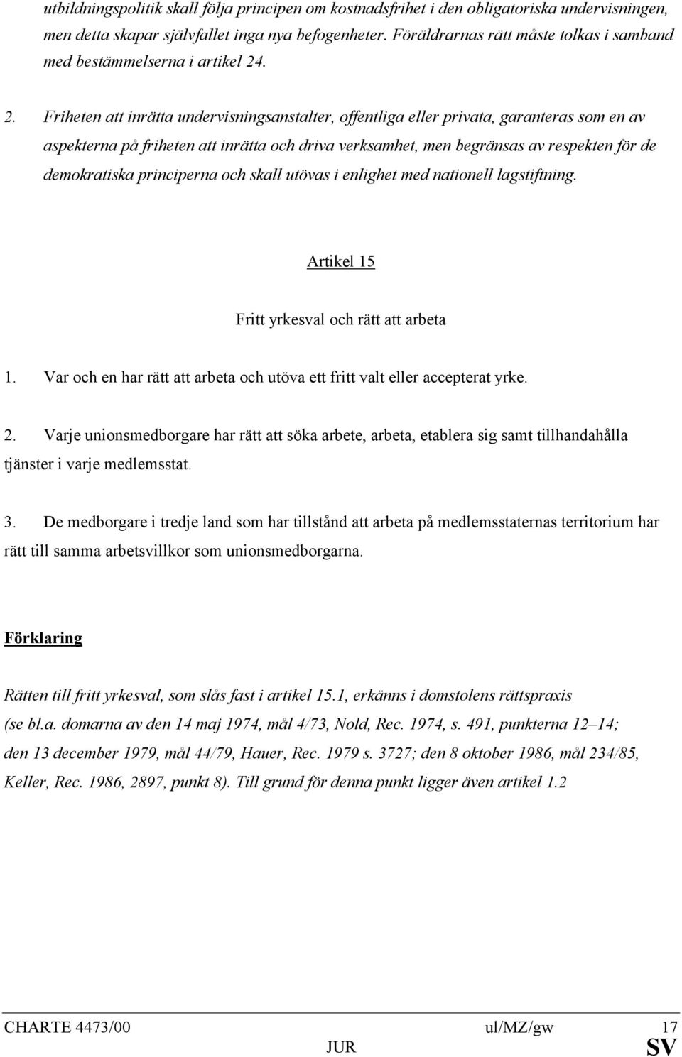 . 2. Friheten att inrätta undervisningsanstalter, offentliga eller privata, garanteras som en av aspekterna på friheten att inrätta och driva verksamhet, men begränsas av respekten för de