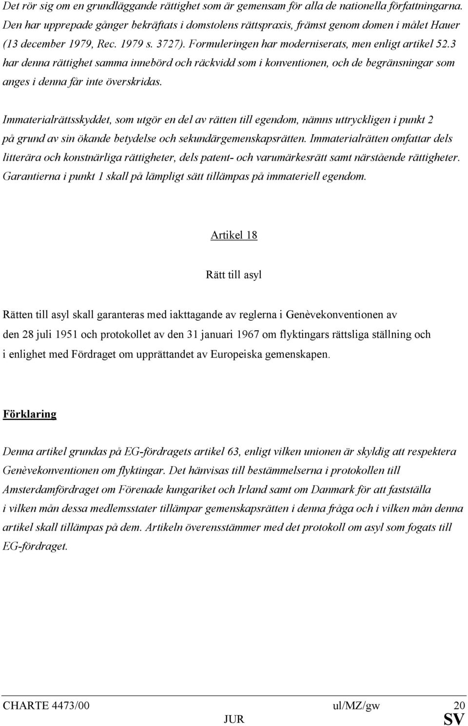 3 har denna rättighet samma innebörd och räckvidd som i konventionen, och de begränsningar som anges i denna får inte överskridas.