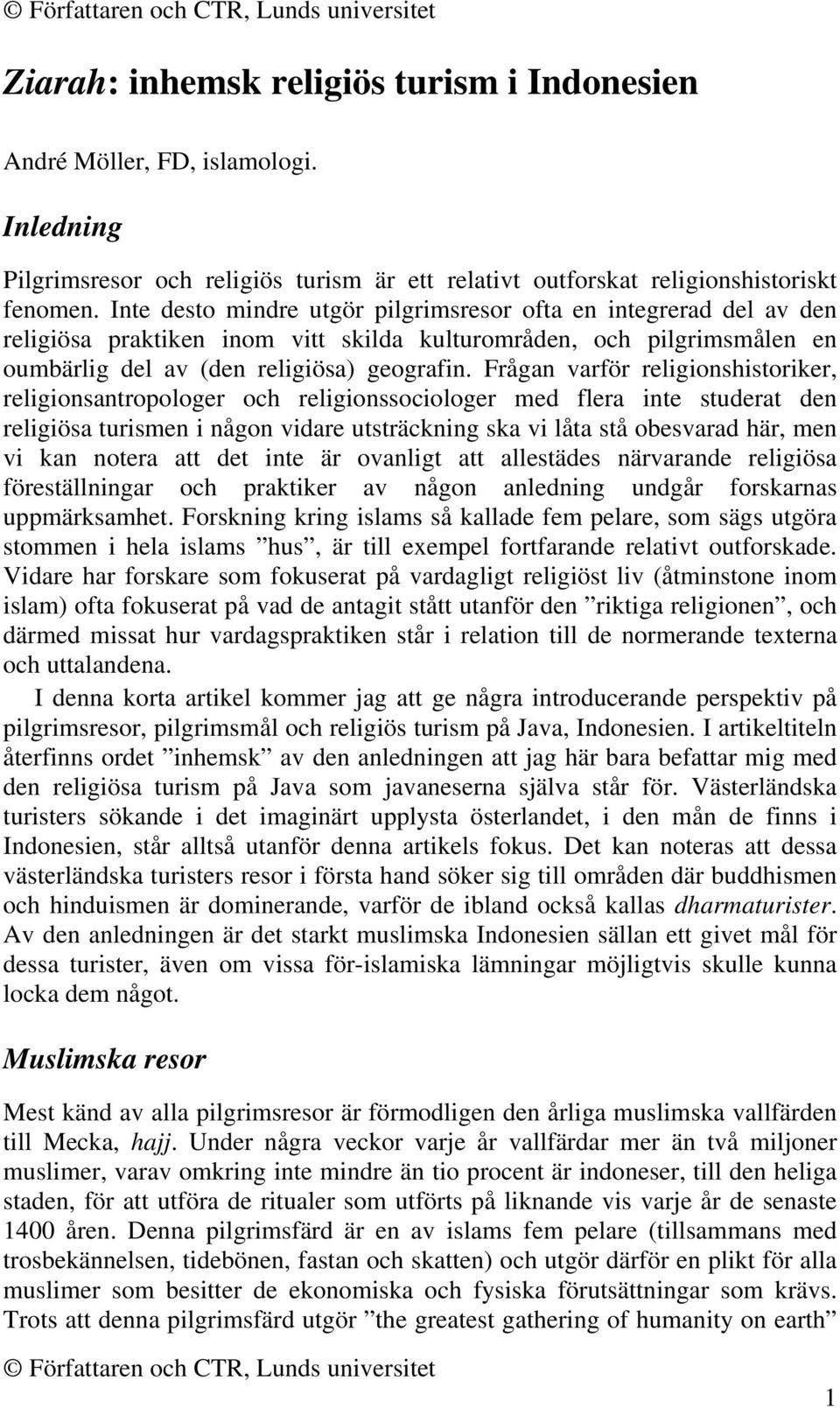 Frågan varför religionshistoriker, religionsantropologer och religionssociologer med flera inte studerat den religiösa turismen i någon vidare utsträckning ska vi låta stå obesvarad här, men vi kan