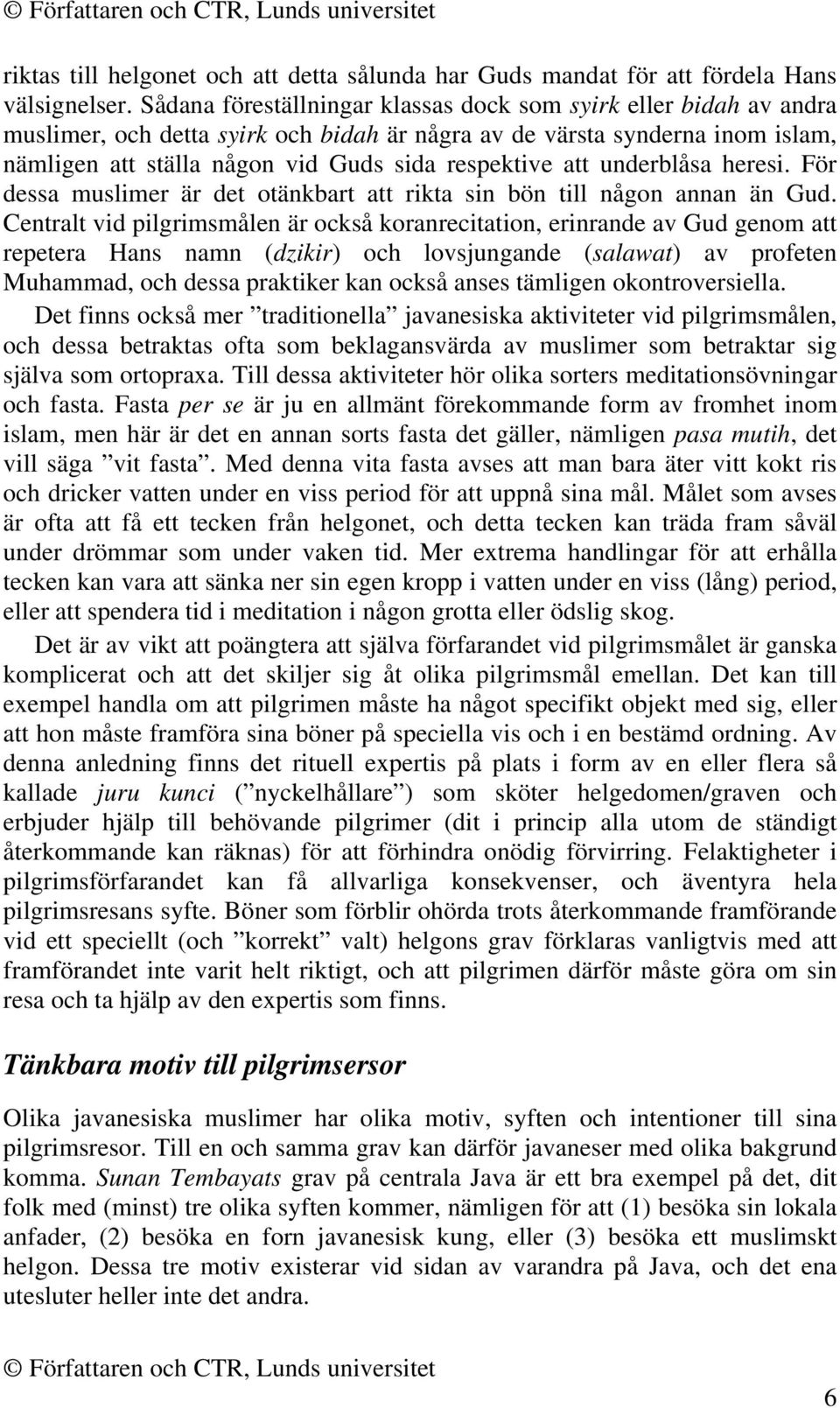 att underblåsa heresi. För dessa muslimer är det otänkbart att rikta sin bön till någon annan än Gud.