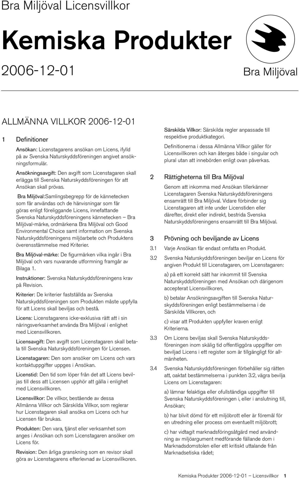 Bra Miljöval: Samlingsbegrepp för de kännetecken som får användas och de hänvisningar som får göras enligt föreliggande Licens, innefattande Svenska Naturskyddsföreningens kännetecken Bra