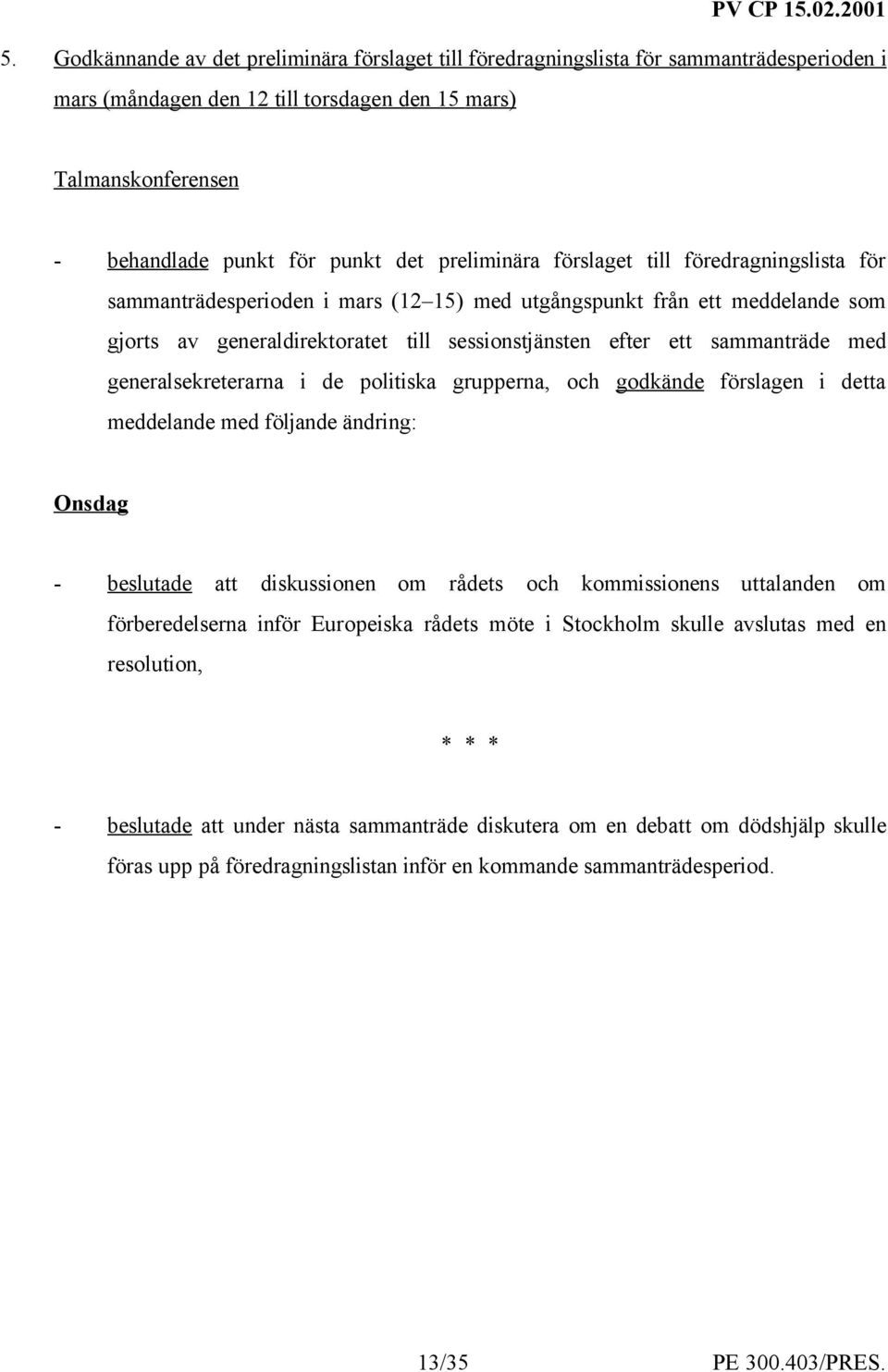 sammanträde med generalsekreterarna i de politiska grupperna, och godkände förslagen i detta meddelande med följande ändring: Onsdag - beslutade att diskussionen om rådets och kommissionens