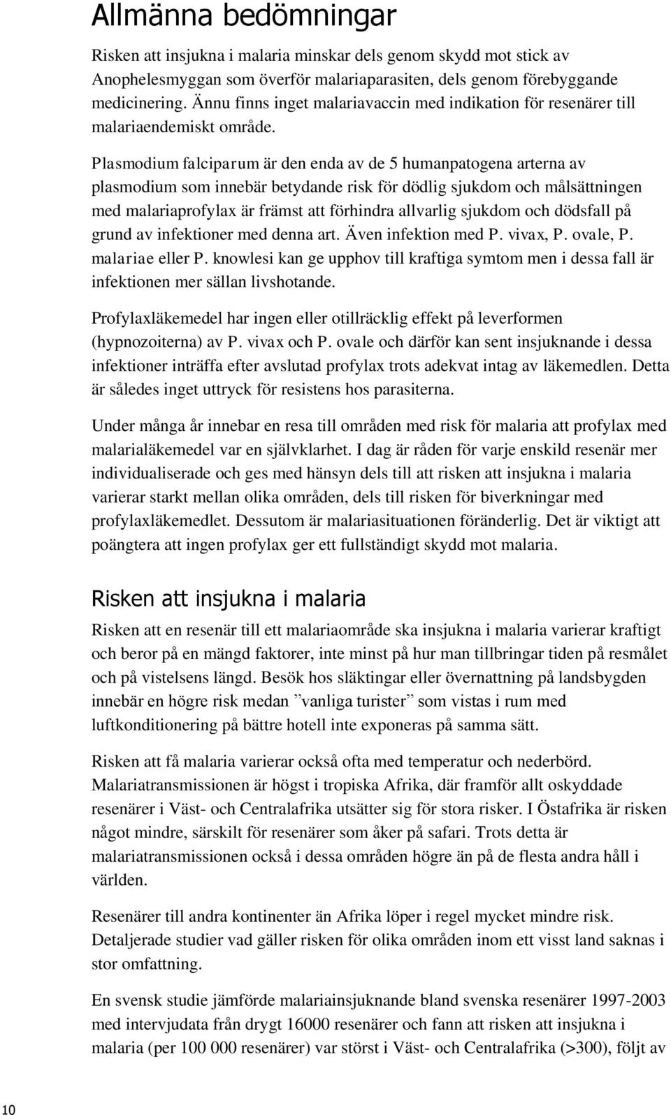 Plasmodium falciparum är den enda av de 5 humanpatogena arterna av plasmodium som innebär betydande risk för dödlig sjukdom och målsättningen med malariaprofylax är främst att förhindra allvarlig