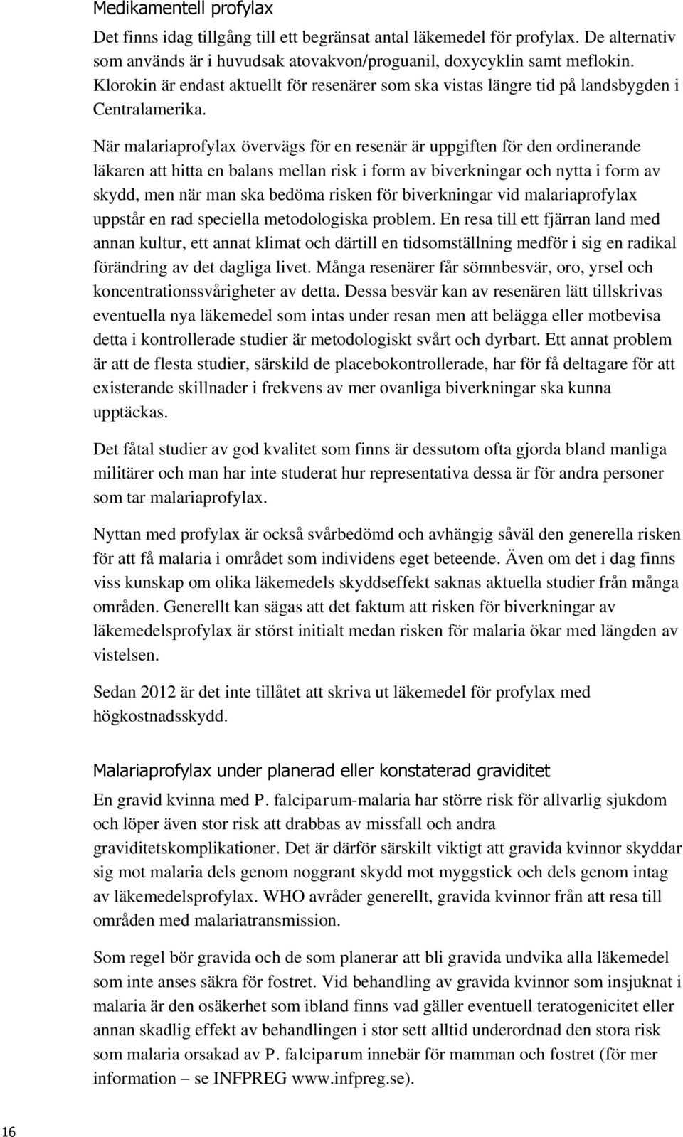 När malariaprofylax övervägs för en resenär är uppgiften för den ordinerande läkaren att hitta en balans mellan risk i form av biverkningar och nytta i form av skydd, men när man ska bedöma risken