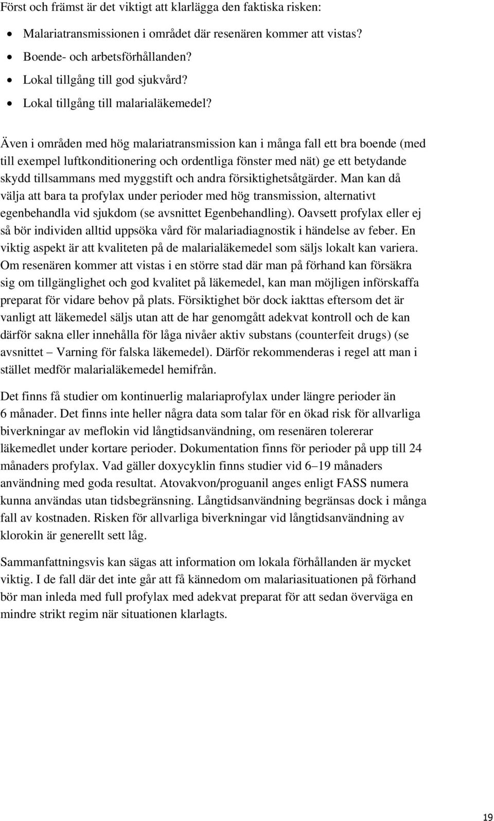 Även i områden med hög malariatransmission kan i många fall ett bra boende (med till exempel luftkonditionering och ordentliga fönster med nät) ge ett betydande skydd tillsammans med myggstift och