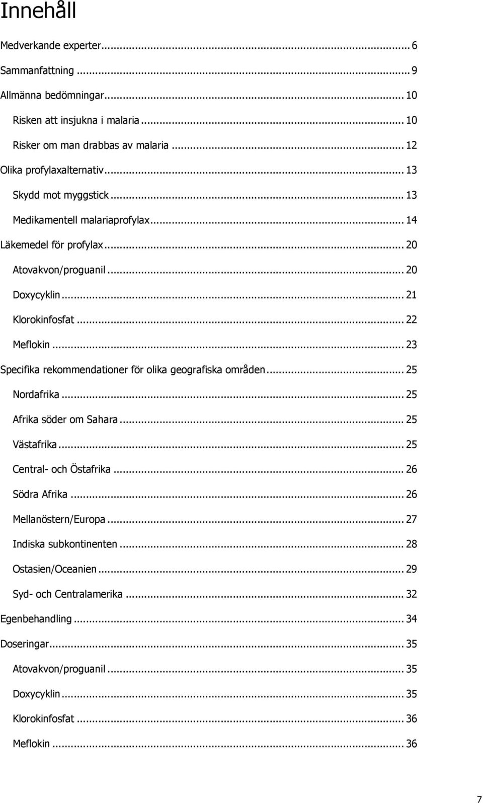 .. 23 Specifika rekommendationer för olika geografiska områden... 25 Nordafrika... 25 Afrika söder om Sahara... 25 Västafrika... 25 Central- och Östafrika... 26 Södra Afrika.