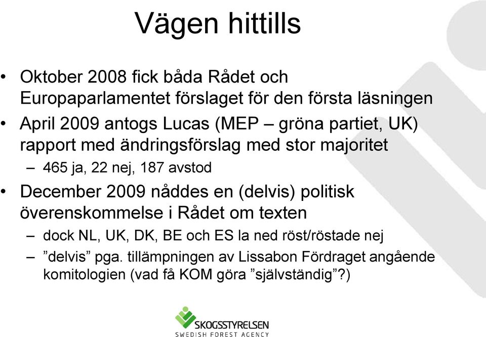 December 2009 nåddes en (delvis) politisk överenskommelse i Rådet om texten dock NL, UK, DK, BE och ES la ned