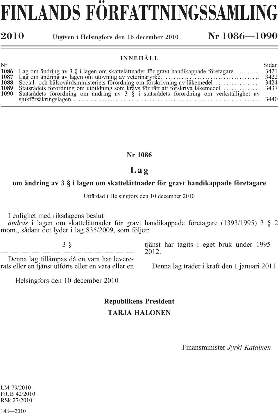 .. 3424 1089 Statsrådetsförordningomutbildningsomkrävsförrättattförskrivaläkemedel... 3437 1090 Statsrådets förordning om ändring av 3 i statsrådets förordning om verkställighet av sjukförsäkringslagen.