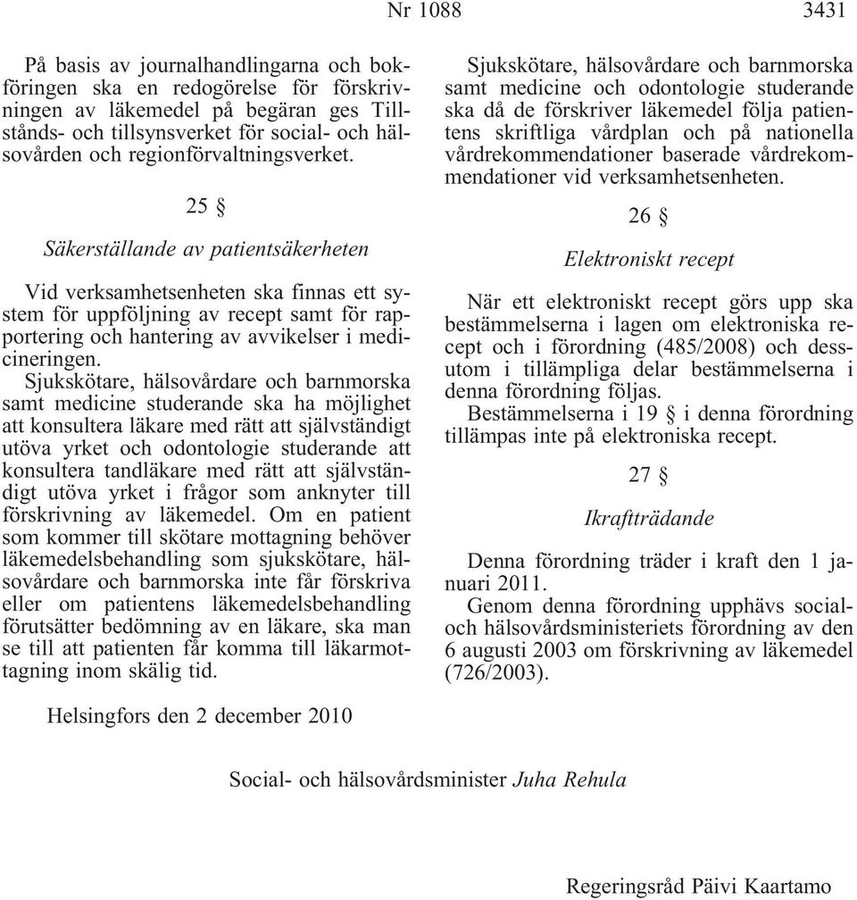 25 Säkerställande av patientsäkerheten Vid verksamhetsenheten ska finnas ett system för uppföljning av recept samt för rapportering och hantering av avvikelser i medicineringen.