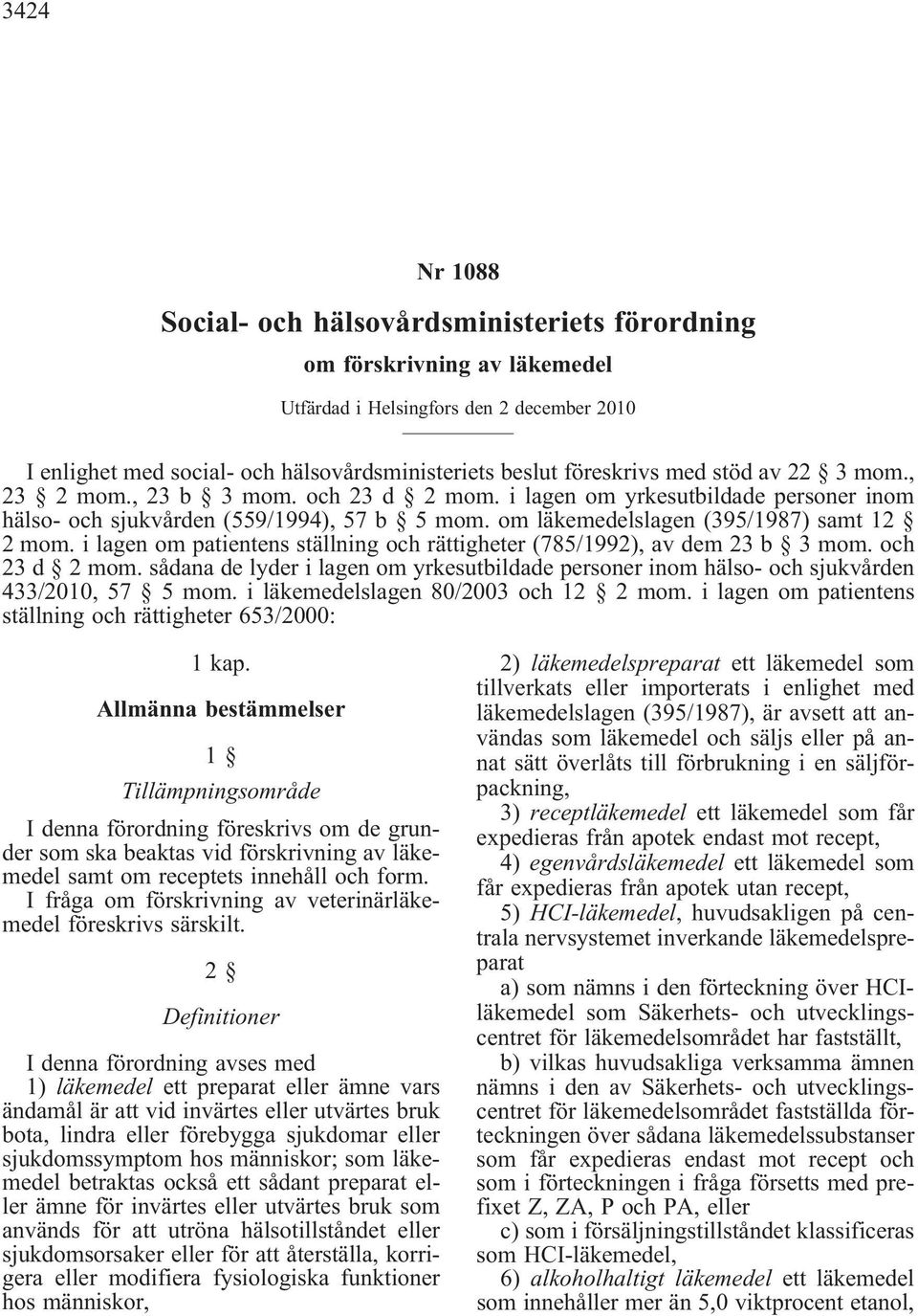 ilagenompatientensställningochrättigheter(785/1992),avdem23b 3mom.och 23d 2mom.sådanadelyderilagenomyrkesutbildadepersonerinomhälso-ochsjukvården 433/2010,57 5mom.iläkemedelslagen80/2003och12 2mom.