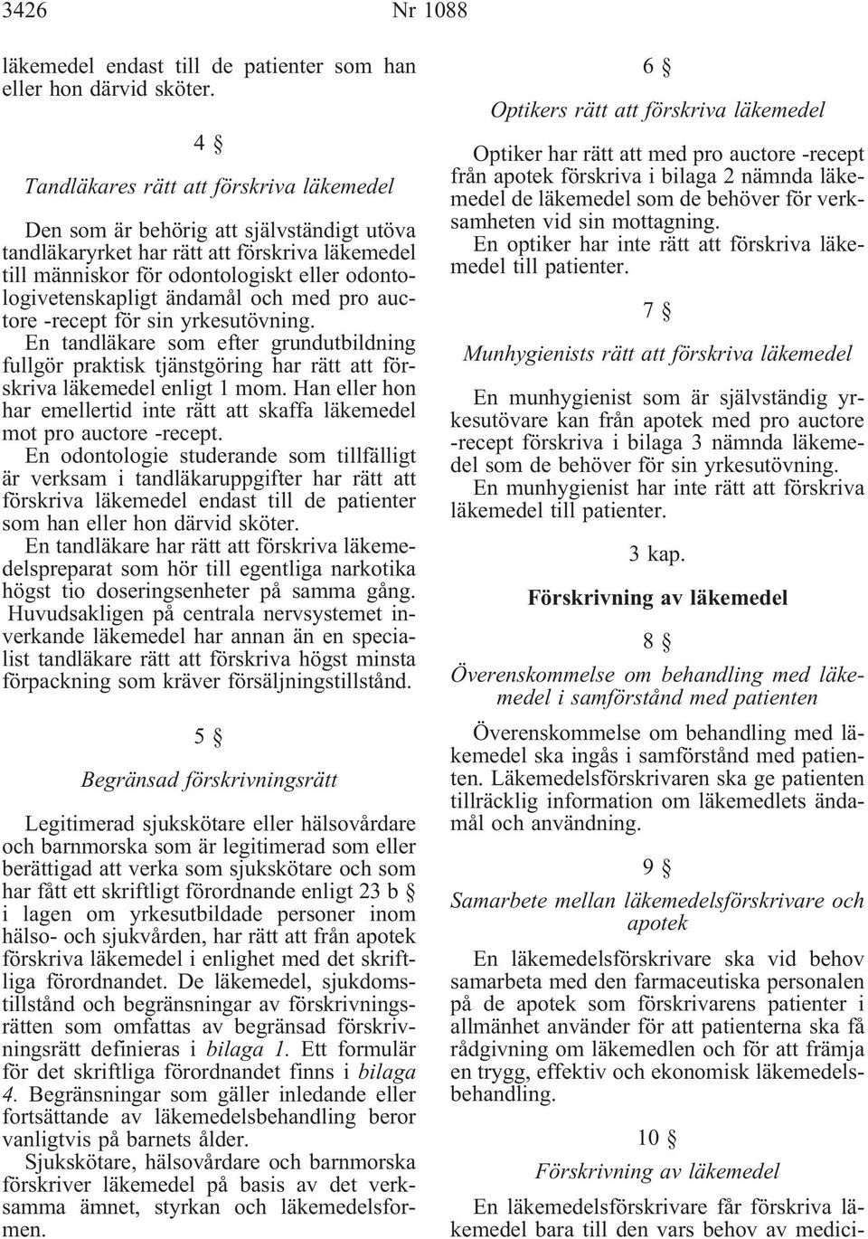 ändamål och med pro auctore-recept för sin yrkesutövning. En tandläkare som efter grundutbildning fullgör praktisk tjänstgöring har rätt att förskriva läkemedel enligt 1 mom.