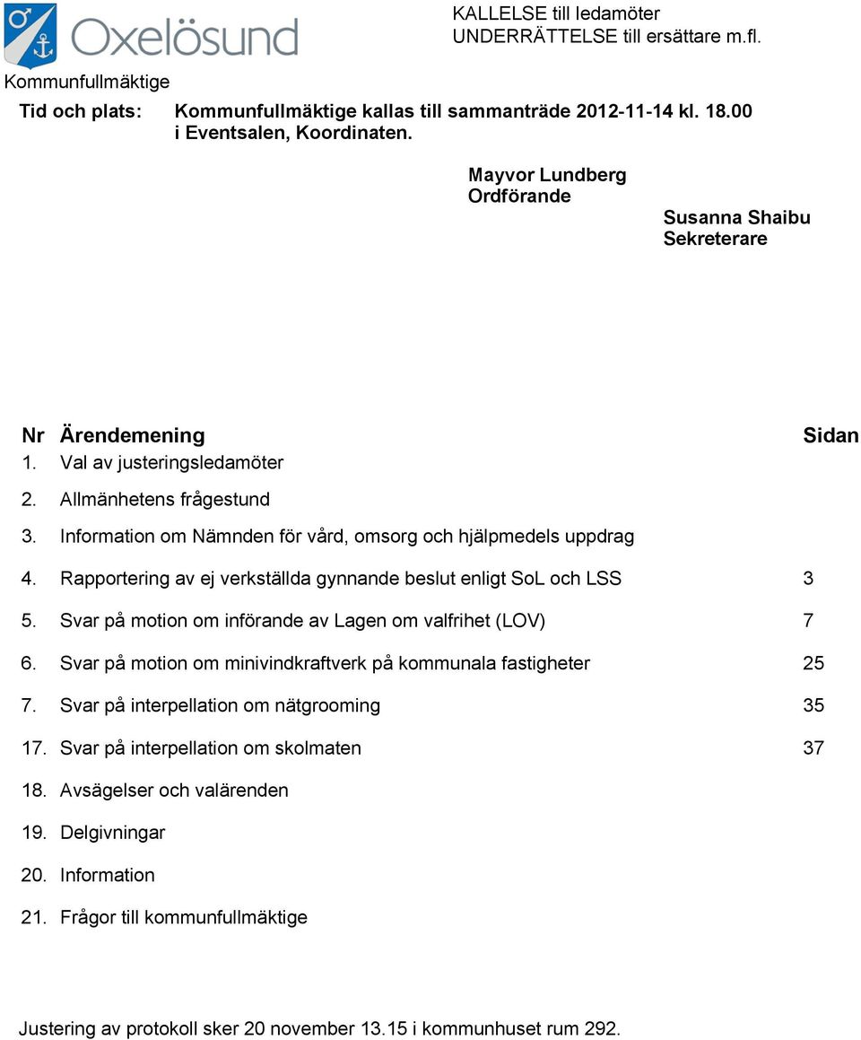 Information om Nämnden för vård, omsorg och hjälpmedels uppdrag 4. Rapportering av ej verkställda gynnande beslut enligt SoL och LSS 3 5. Svar på motion om införande av Lagen om valfrihet (LOV) 7 6.