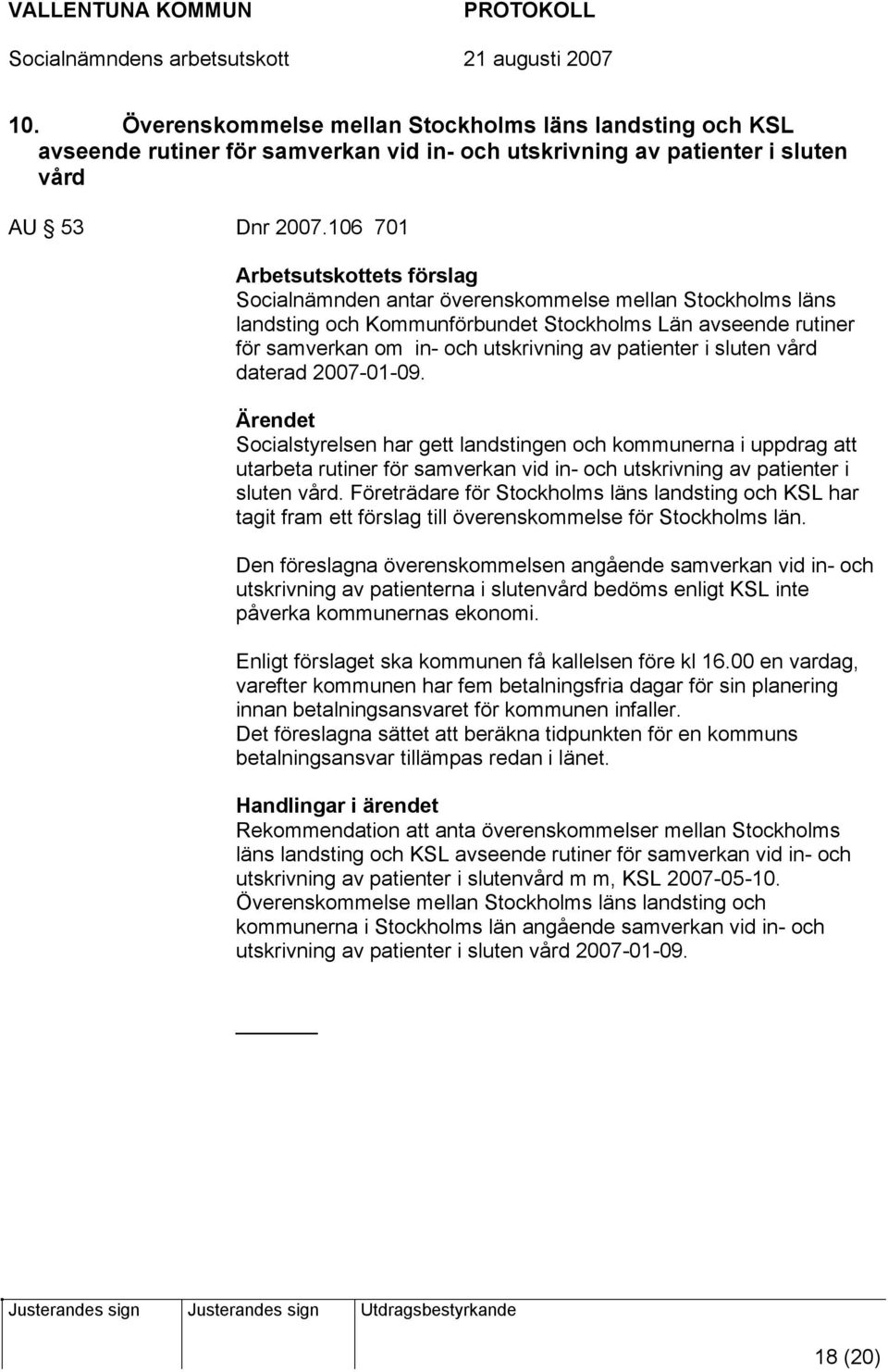 patienter i sluten vård daterad 2007-01-09. Socialstyrelsen har gett landstingen och kommunerna i uppdrag att utarbeta rutiner för samverkan vid in- och utskrivning av patienter i sluten vård.