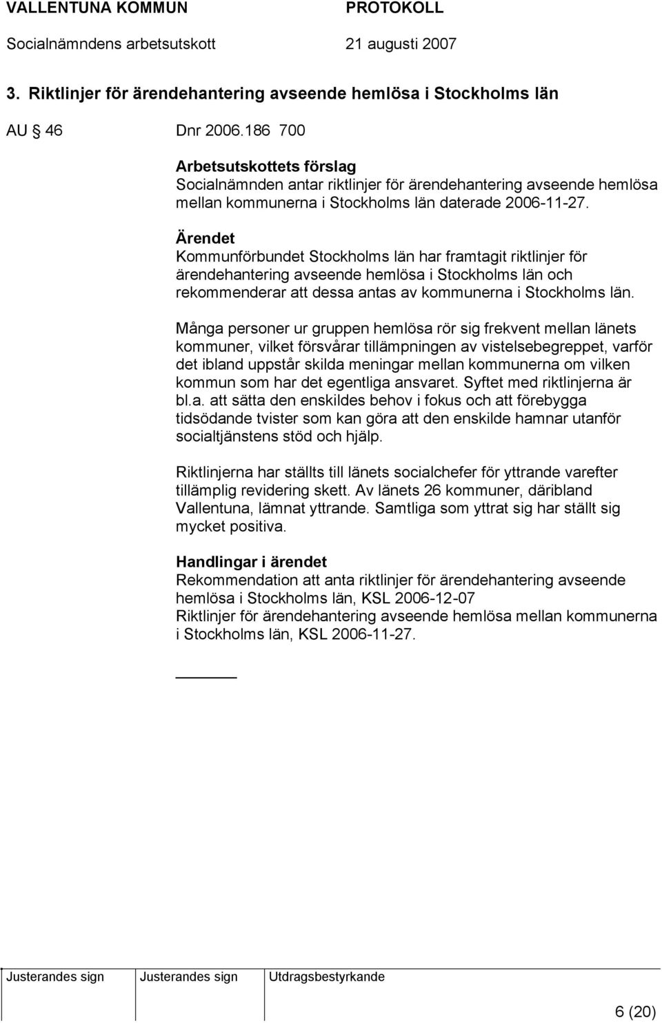 Kommunförbundet Stockholms län har framtagit riktlinjer för ärendehantering avseende hemlösa i Stockholms län och rekommenderar att dessa antas av kommunerna i Stockholms län.