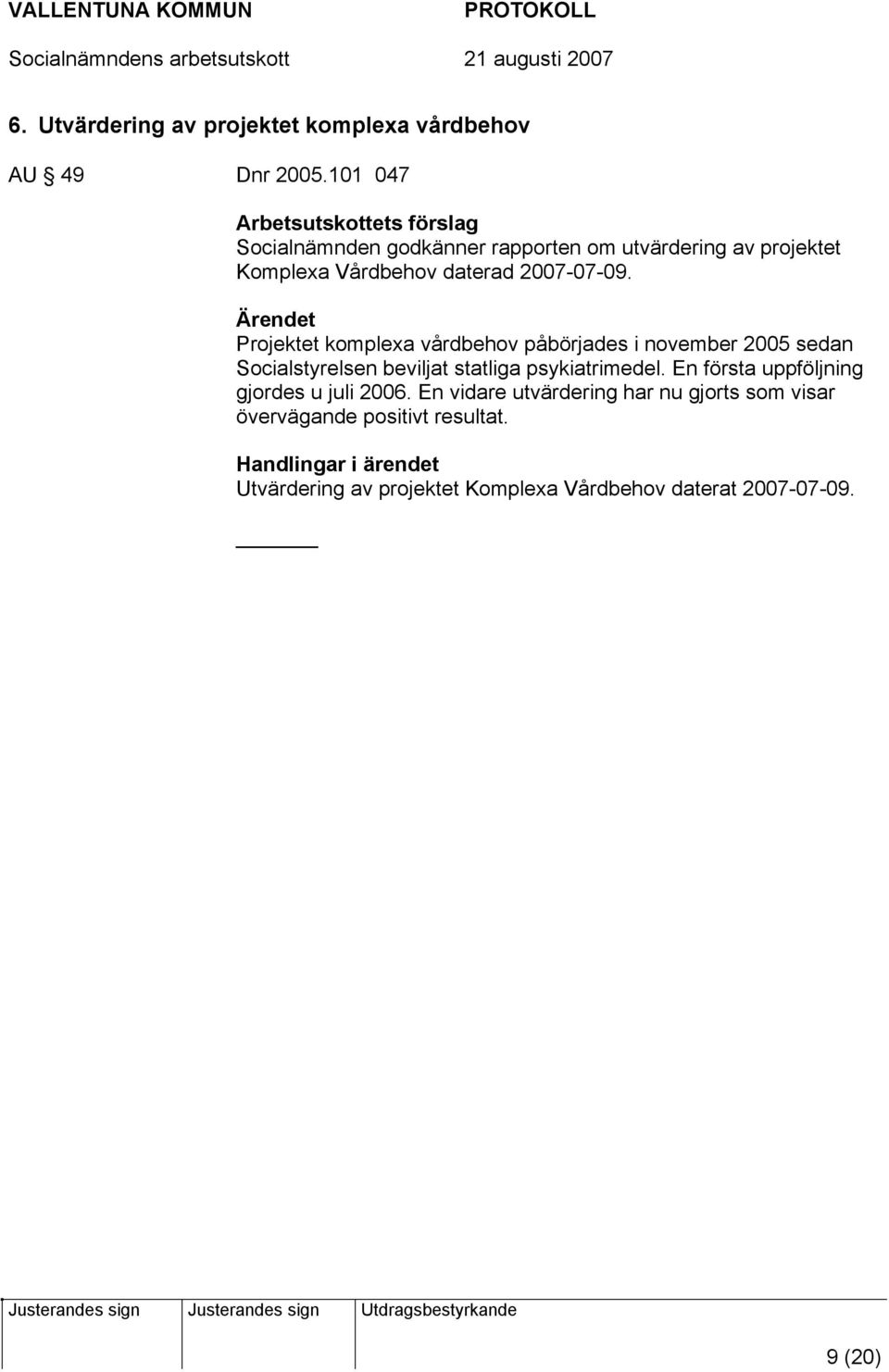 2007-07-09. Projektet komplexa vårdbehov påbörjades i november 2005 sedan Socialstyrelsen beviljat statliga psykiatrimedel.