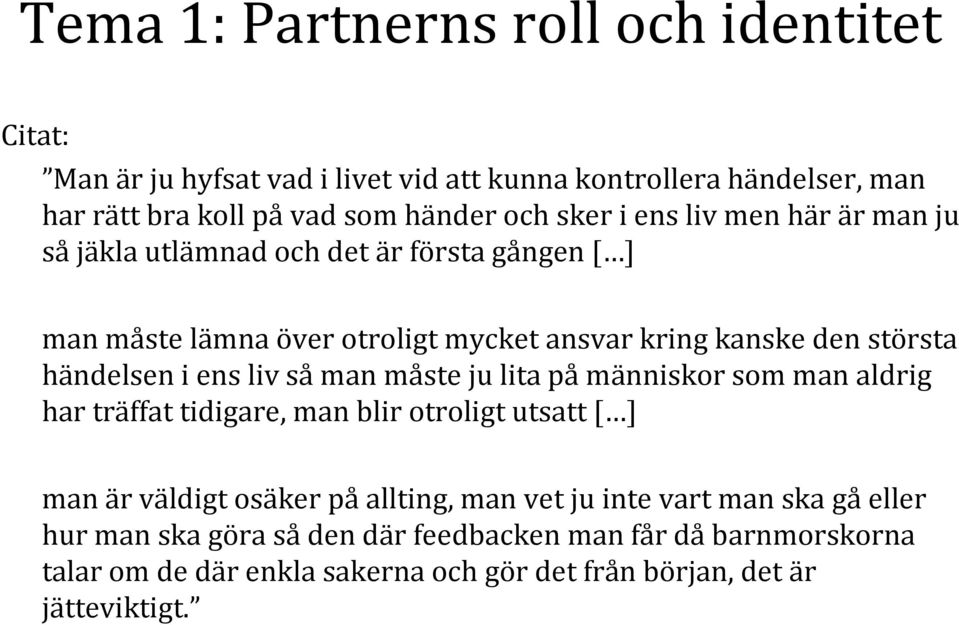 ens liv så man måste ju lita på människor som man aldrig har träffat tidigare, man blir otroligt utsatt [ ] man är väldigt osäker på allting, man vet ju