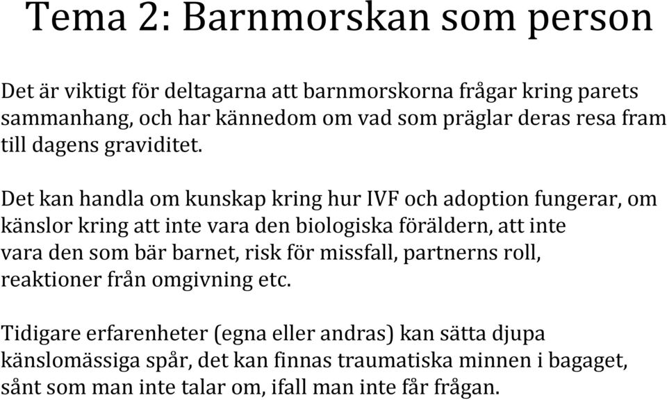 Det kan handla om kunskap kring hur IVF och adoption fungerar, om känslor kring att inte vara den biologiska föräldern, att inte vara den som bär