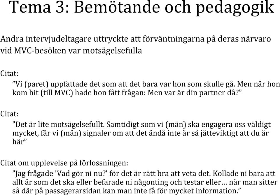 Samtidigt som vi (män) ska engagera oss väldigt mycket, får vi (män) signaler om att det ändå inte är så jätteviktigt att du är här Citat om upplevelse på förlossningen: Jag