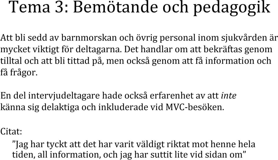 Det handlar om att bekräftas genom tilltal och att bli tittad på, men också genom att få information och få frågor.