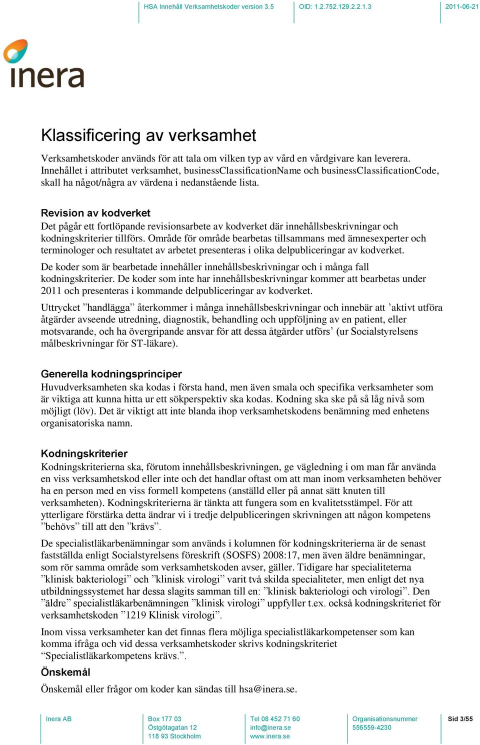 Revision av kodverket Det pågår ett fortlöpande revisionsarbete av kodverket där innehållsbeskrivningar och kodningskriterier tillförs.