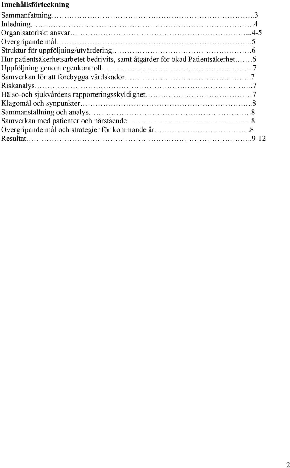 6 Uppföljning genom egenkontroll...7 Samverkan för att förebygga vårdskador..7 Riskanalys.