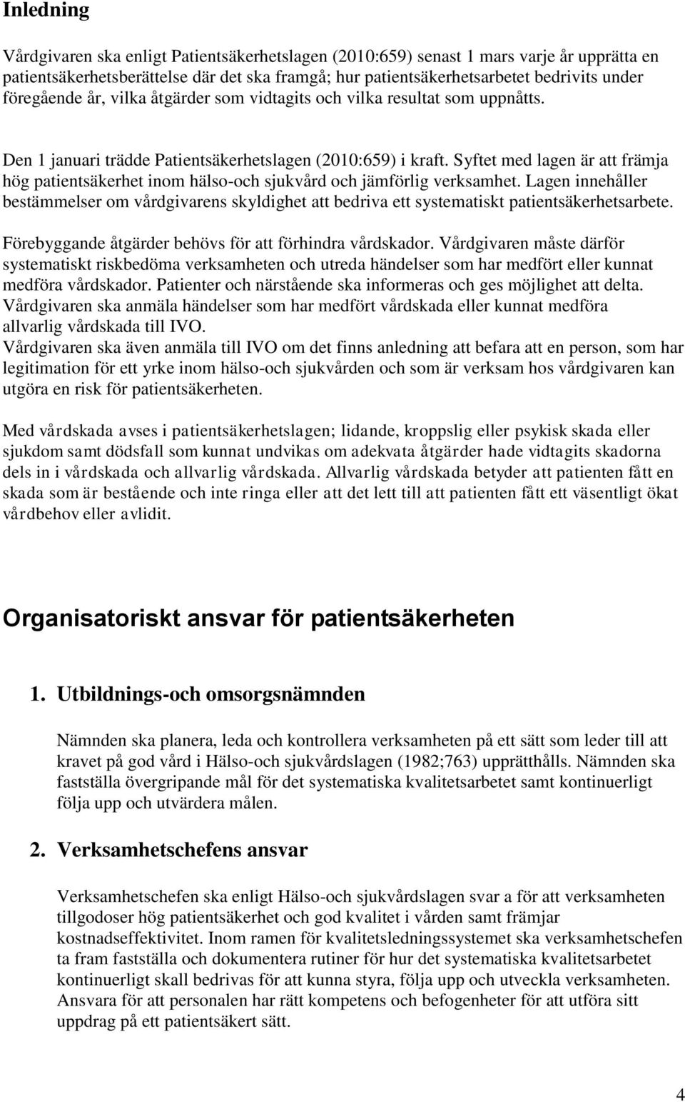 Syftet med lagen är att främja hög patientsäkerhet inom hälso-och sjukvård och jämförlig verksamhet.