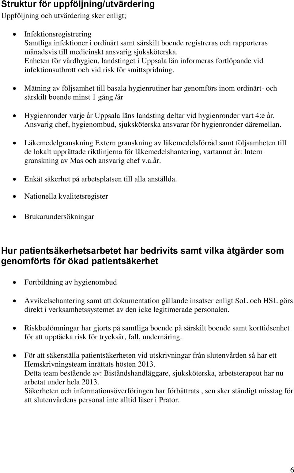 Mätning av följsamhet till basala hygienrutiner har genomförs inom ordinärt- och särskilt boende minst 1 gång /år Hygienronder varje år Uppsala läns landsting deltar vid hygienronder vart 4:e år.