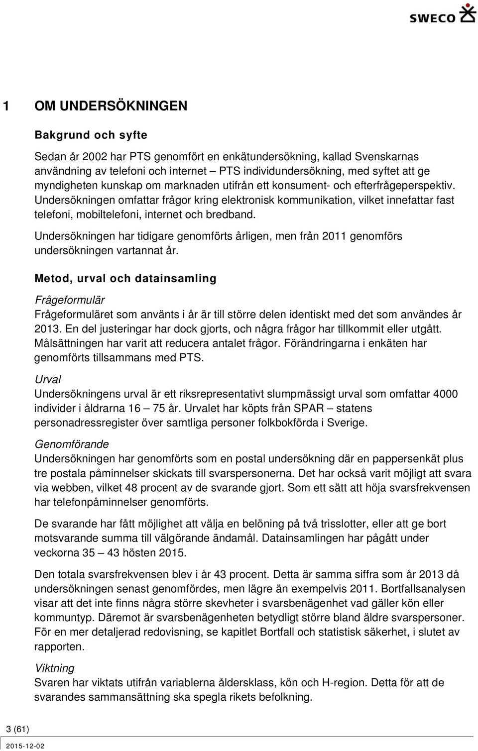 Undersökningen omfattar frågor kring elektronisk kommunikation, vilket innefattar fast telefoni, mobiltelefoni, internet och bredband.