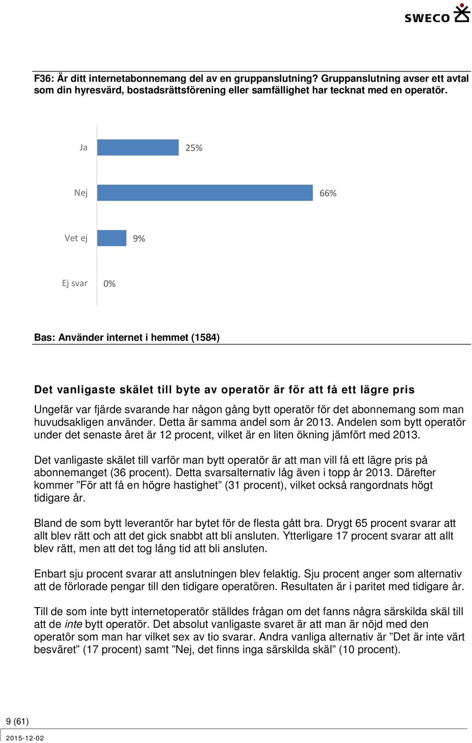 abonnemang som man huvudsakligen använder. Detta är samma andel som år. Andelen som bytt operatör under det senaste året är 12 procent, vilket är en liten ökning jämfört med.