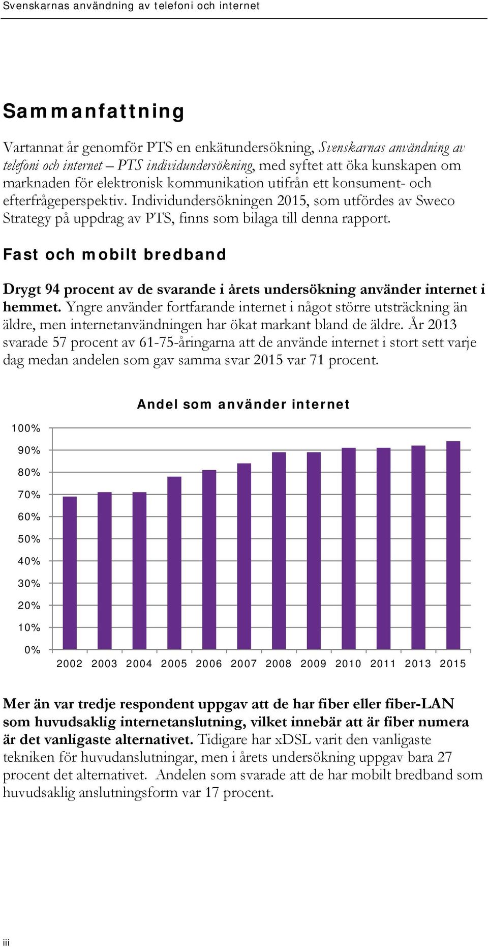 Individundersökningen, som utfördes av Sweco Strategy på uppdrag av PTS, finns som bilaga till denna rapport.