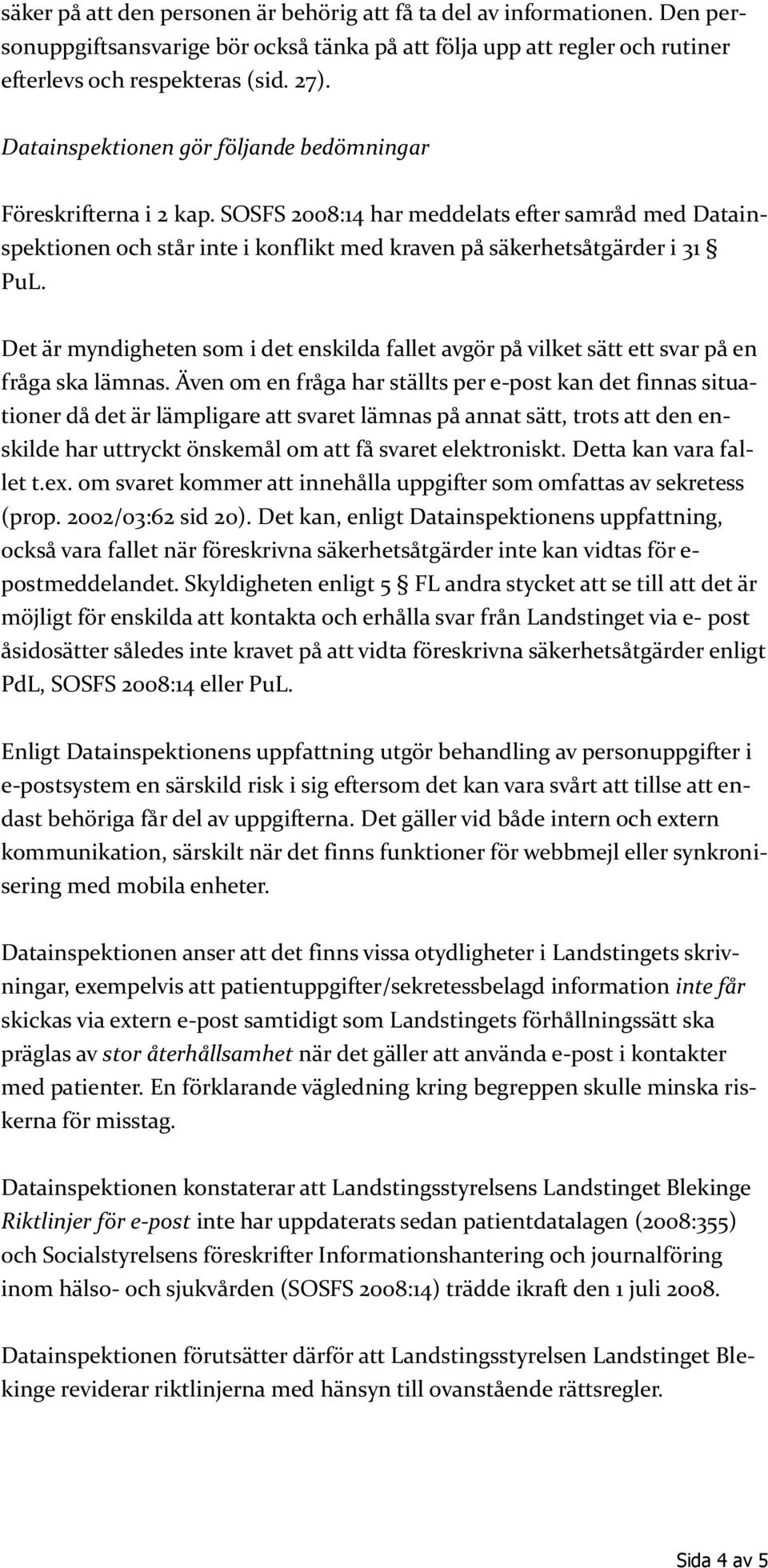 Det är myndigheten som i det enskilda fallet avgör på vilket sätt ett svar på en fråga ska lämnas.