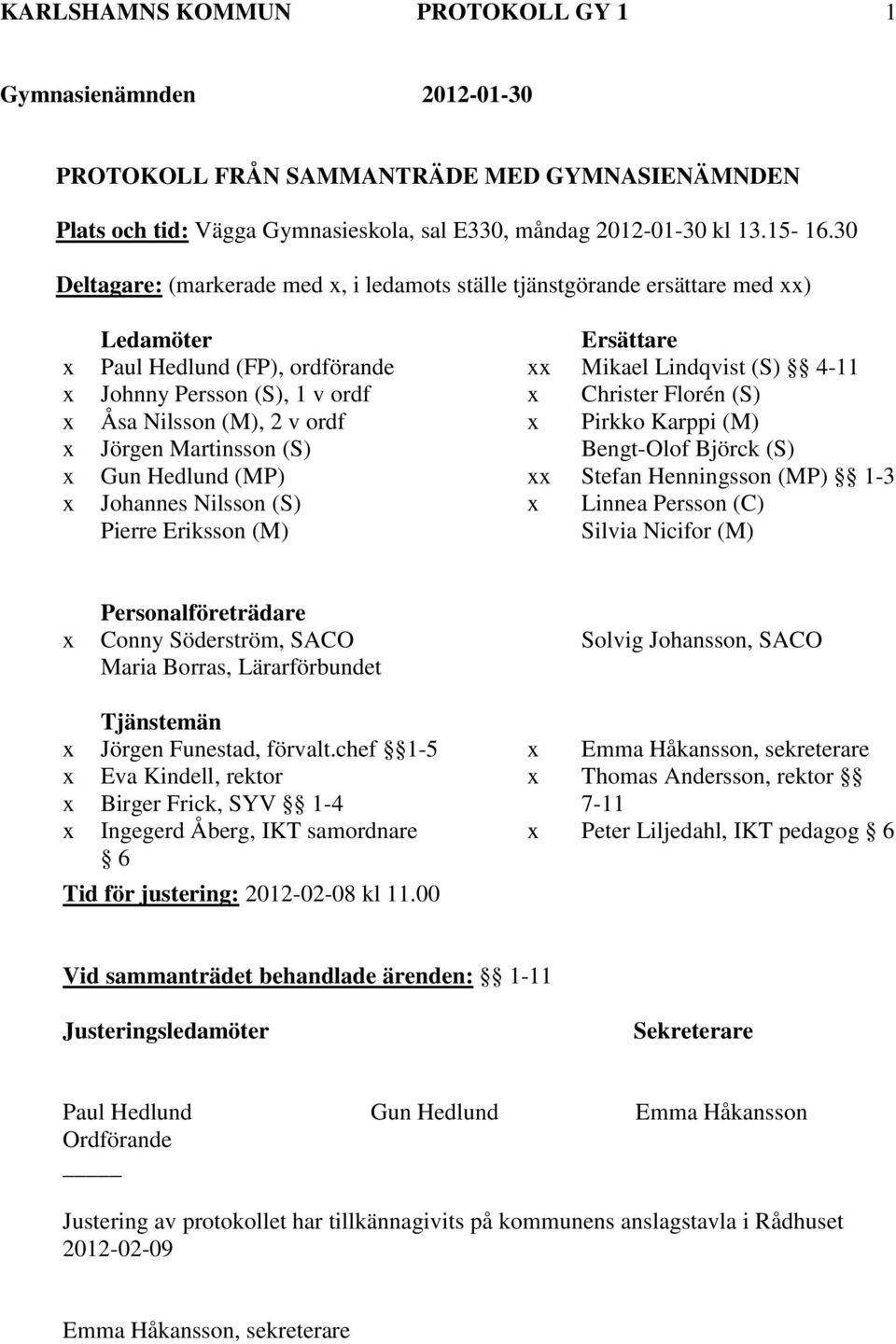 Christer Florén (S) x Åsa Nilsson (M), 2 v ordf x Pirkko Karppi (M) x Jörgen Martinsson (S) Bengt-Olof Björck (S) x Gun Hedlund (MP) xx Stefan Henningsson (MP) 1-3 x Johannes Nilsson (S) x Linnea